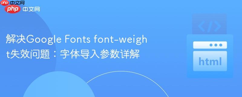 解决Google Fonts font-weight失效问题：字体导入参数详解