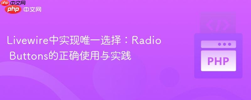 Livewire中实现唯一选择：Radio Buttons的正确使用与实践