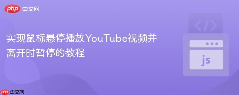 实现鼠标悬停播放YouTube视频并离开时暂停的教程