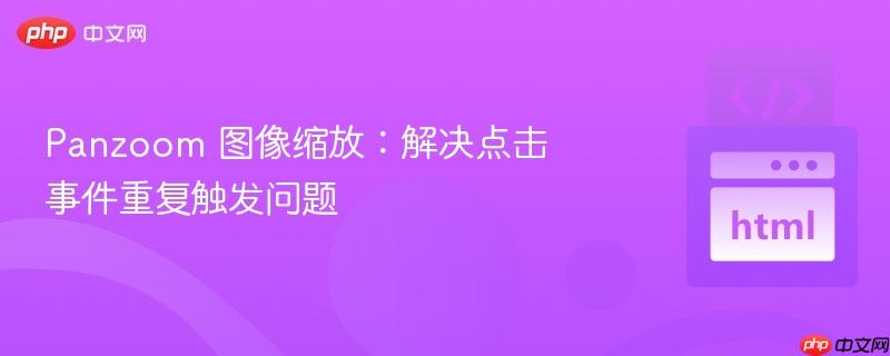 Panzoom 图像缩放：解决点击事件重复触发问题