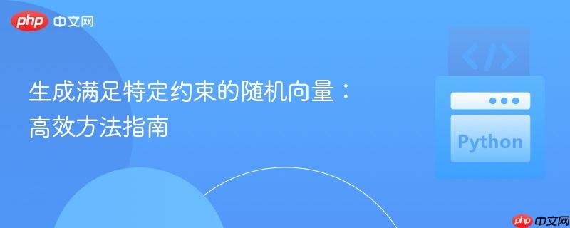 生成满足特定约束的随机向量：高效方法指南