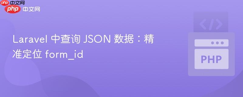 laravel 中查询 json 数据：精准定位 form_id