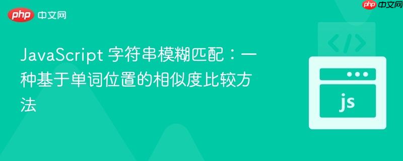 JavaScript 字符串模糊匹配：一种基于单词位置的相似度比较方法