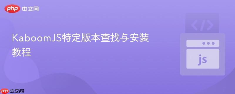 KaboomJS特定版本查找与安装教程