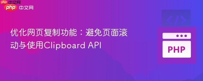 优化网页复制功能：避免页面滚动与使用Clipboard API