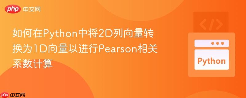 如何在Python中将2D列向量转换为1D向量以进行Pearson相关系数计算