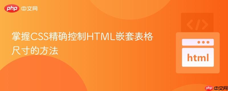 掌握CSS精确控制HTML嵌套表格尺寸的方法