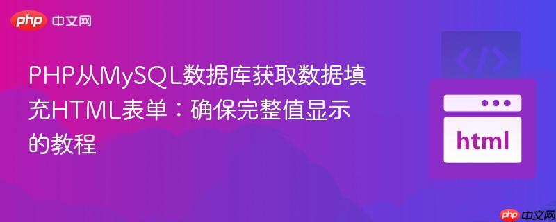 PHP从MySQL数据库获取数据填充HTML表单：确保完整值显示的教程
