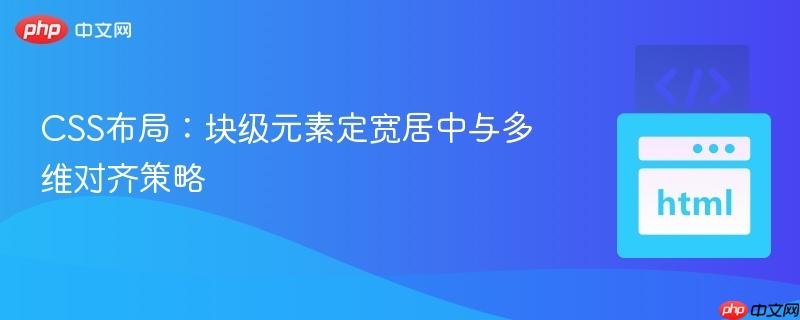 CSS布局：块级元素定宽居中与多维对齐策略