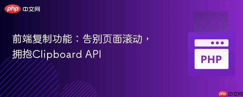 前端复制功能：告别页面滚动，拥抱Clipboard API
