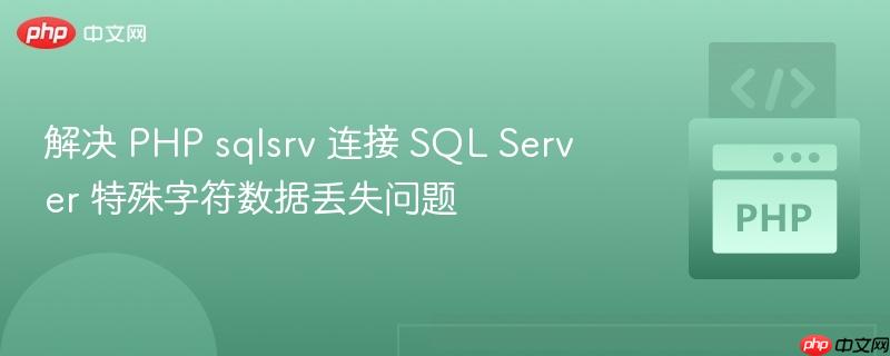解决 php sqlsrv 连接 sql server 特殊字符数据丢失问题