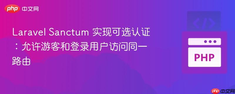 laravel sanctum 实现可选认证：允许游客和登录用户访问同一路由