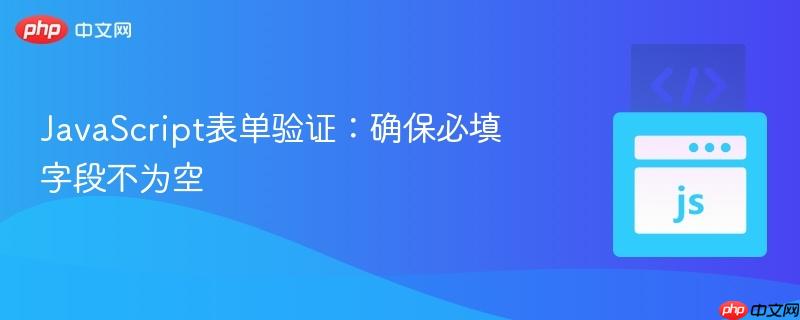 JavaScript表单验证：确保必填字段不为空