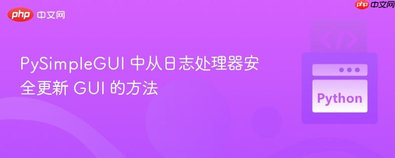 PySimpleGUI 中从日志处理器安全更新 GUI 的方法