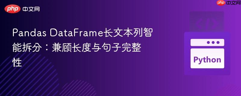 Pandas DataFrame长文本列智能拆分：兼顾长度与句子完整性