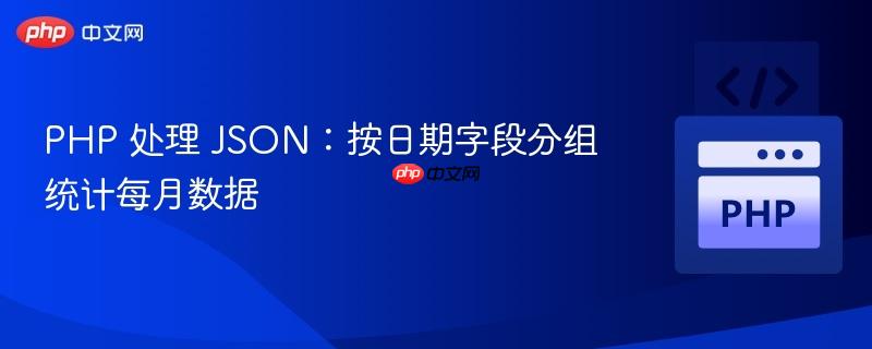 PHP 处理 JSON：按日期字段分组统计每月数据