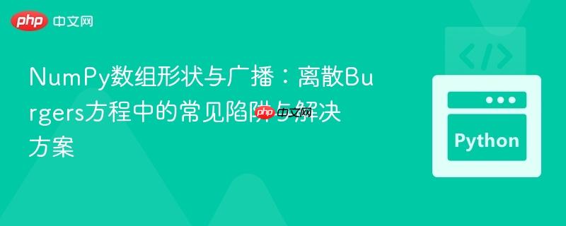 NumPy数组形状与广播：离散Burgers方程中的常见陷阱与解决方案