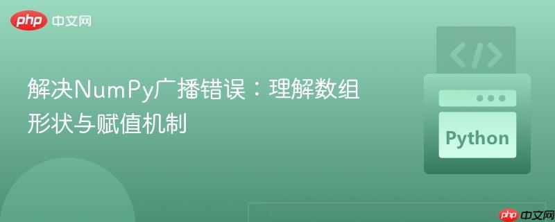 解决NumPy广播错误：理解数组形状与赋值机制