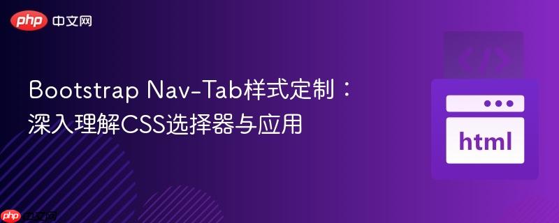 Bootstrap Nav-Tab样式定制：深入理解CSS选择器与应用
