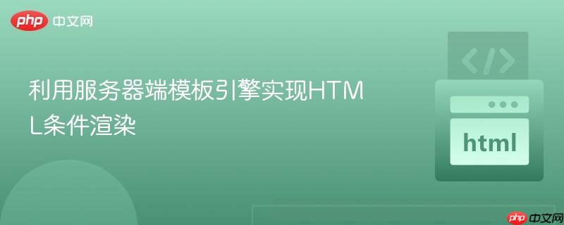 利用服务器端模板引擎实现HTML条件渲染