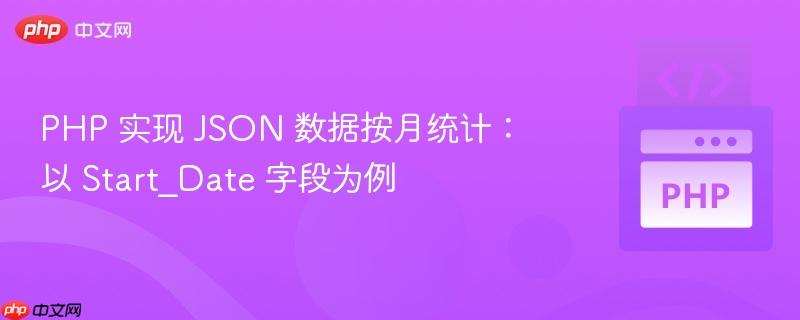 PHP 实现 JSON 数据按月统计：以 Start_Date 字段为例