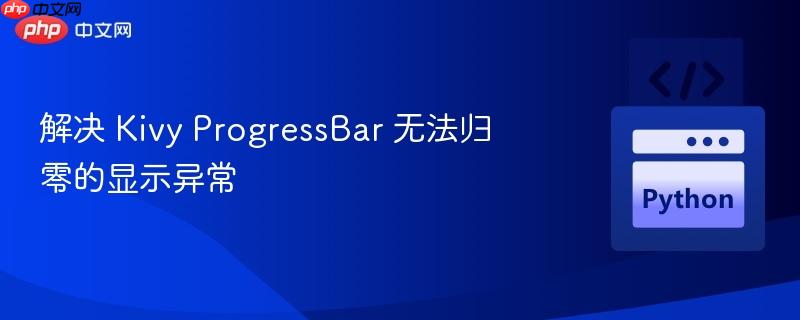 解决 Kivy ProgressBar 无法归零的显示异常