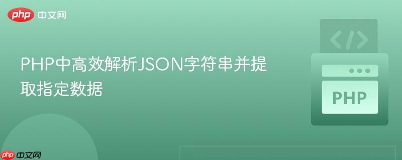 PHP中高效解析JSON字符串并提取指定数据