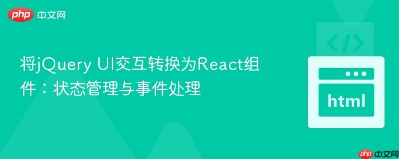 将jQuery UI交互转换为React组件：状态管理与事件处理