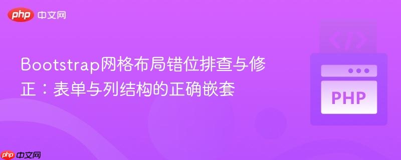 Bootstrap网格布局错位排查与修正：表单与列结构的正确嵌套