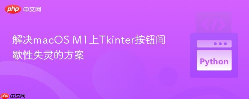 解决macOS M1上Tkinter按钮间歇性失灵的方案