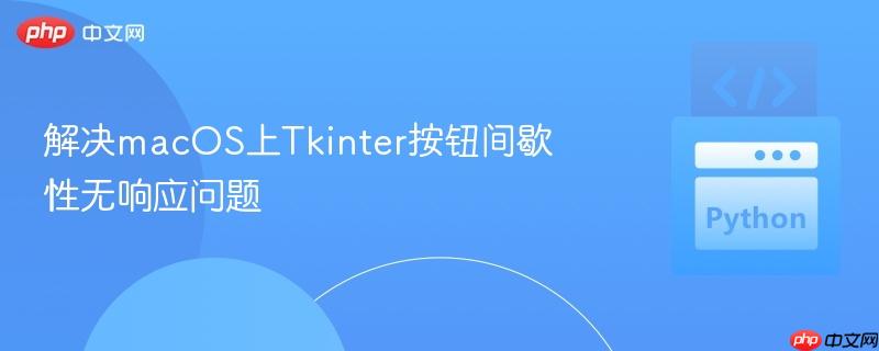 解决macOS上Tkinter按钮间歇性无响应问题