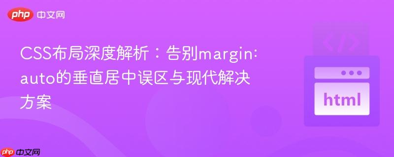 CSS布局深度解析：告别margin: auto的垂直居中误区与现代解决方案