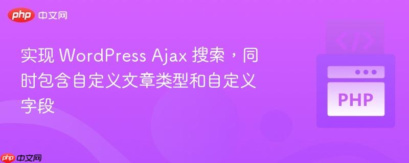 实现 WordPress Ajax 搜索，同时包含自定义文章类型和自定义字段