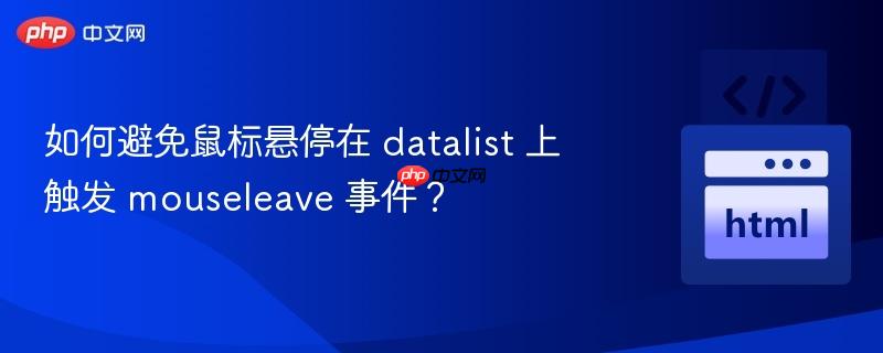 如何避免鼠标悬停在 datalist 上触发 mouseleave 事件？