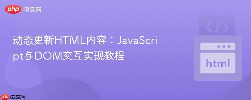 动态更新HTML内容：JavaScript与DOM交互实现教程