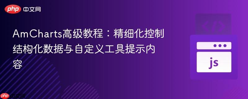 AmCharts高级教程：精细化控制结构化数据与自定义工具提示内容