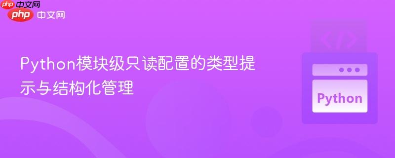 Python模块级只读配置的类型提示与结构化管理