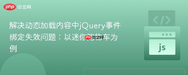 解决动态加载内容中jQuery事件绑定失效问题：以迷你购物车为例