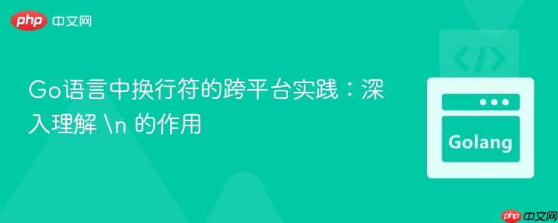 Go语言中换行符的跨平台实践：深入理解 
 的作用