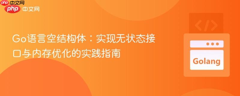 Go语言空结构体：实现无状态接口与内存优化的实践指南