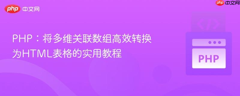 PHP：将多维关联数组高效转换为HTML表格的实用教程