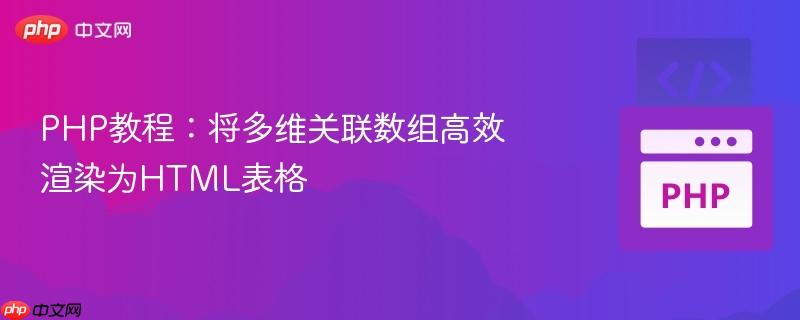 PHP教程：将多维关联数组高效渲染为HTML表格