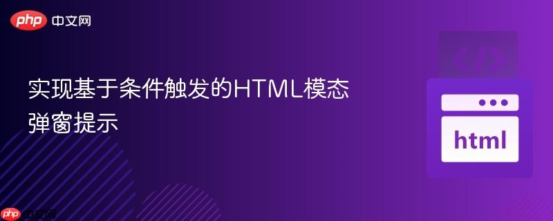 实现基于条件触发的HTML模态弹窗提示