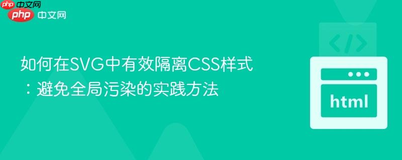 如何在SVG中有效隔离CSS样式：避免全局污染的实践方法