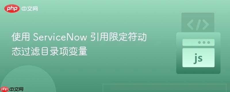 使用 ServiceNow 引用限定符动态过滤目录项变量