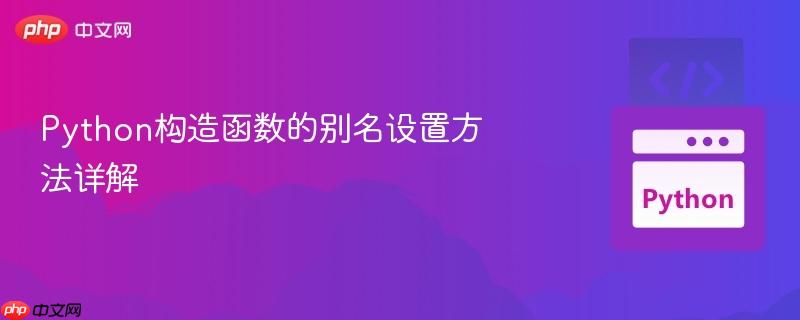 Python构造函数的别名设置方法详解