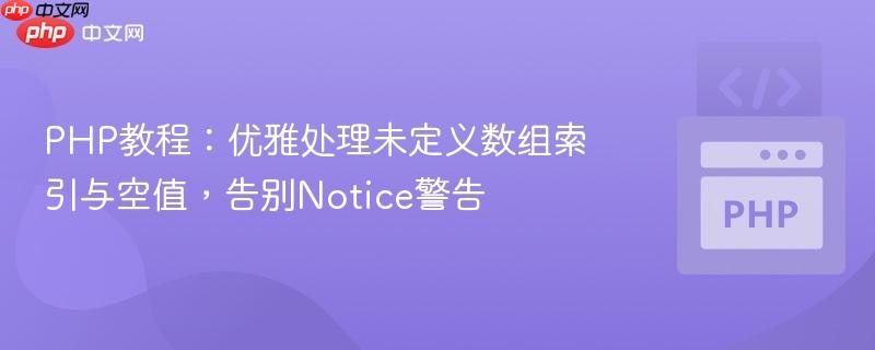 PHP教程：优雅处理未定义数组索引与空值，告别Notice警告