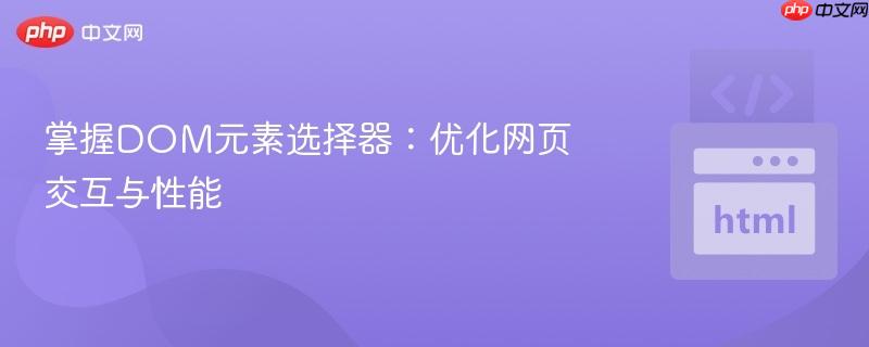 掌握DOM元素选择器：优化网页交互与性能