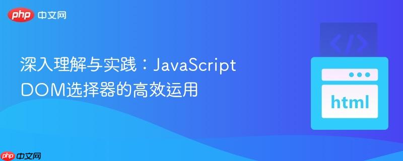深入理解与实践：JavaScript DOM选择器的高效运用