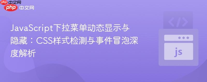 JavaScript下拉菜单动态显示与隐藏：CSS样式检测与事件冒泡深度解析